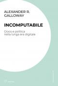 Incomputabile. Gioco e politica nella lunga era digitale