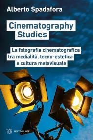 Cinematography studies. La fotografia cinematografica tra medialità, tecno-estetica e cultura metavisuale