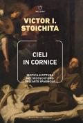 Cieli in cornice. Mistica e pittura nel Secolo d'Oro dell'arte spagnola