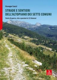 Strade e sentieri dell'Altopiano dei Sette Comuni. Storie di guerra, vita e passioni in 52 itinerari