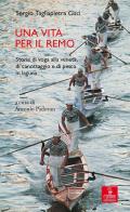 Una vita per il remo. Storie di voga alla veneta, di canottaggio e di pesca in laguna