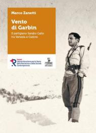 Vento di Garbin. Il partigiano Sandro Gallo tra Venezia e Cadore