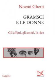 Gramsci e le donne. Gli affetti, gli amori, le idee