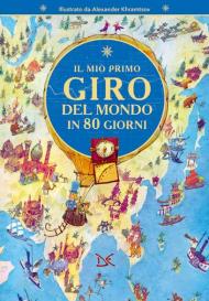 Il mio primo giro del mondo in 80 giorni. Ediz. a colori