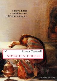 Nostalgia d'Oriente. Genova, Roma e il Mediterraneo nel Cinque e Seicento