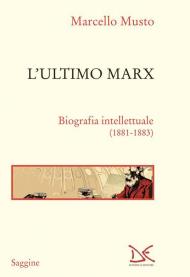 L'ultimo Marx. Biografia intellettuale (1881-1883). Nuova ediz.