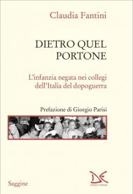 Dietro quel portone. L'infanzia negata nei collegi dell'Italia del dopoguerra