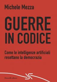 Guerre in codice. Come le intelligenze artificiali resettano la democrazia