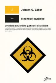 Il nemico invisibile. Difendersi dal pericolo quotidiano dei pesticidi