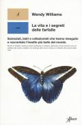 La vita e i segreti delle farfalle. Scienziati, ladri e collezionisti che hanno inseguito e raccontato l'insetto più bello del mondo