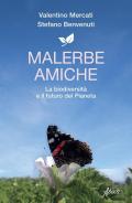 Malerbe amiche. La biodiversità e il futuro del pianeta