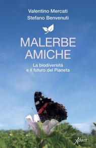 Malerbe amiche. La biodiversità e il futuro del pianeta