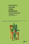 La tua casa botanica. La strana e sensazionale storia delle piante da appartamento e tutti i segreti per prendersene cura