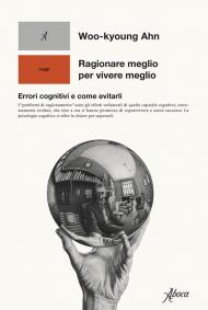 Ragionare meglio per vivere meglio. Errori cognitivi e come evitarli