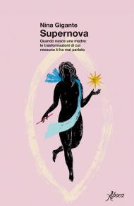 Supernova. Quando nasce una madre: le trasformazioni di cui nessuno ti ha mai parlato