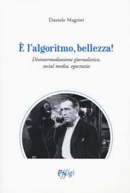 È l'algoritmo, bellezza. Disintermediazione giornalistica, social media, egocrazia