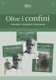 Oltre i confini. Vol. 1-3: Dal paese al fronte: storie, documenti, memorie (1911-1918)-Sulle tracce di uomini in guerra tra lettere e memorie (1911-1918)-Quaderno di Attilio Sillari. Un alpino di Maremma.