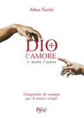 Dio è amore. E anche l'uomo. Compendio di teologia per il nostro tempo