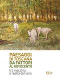 Paesaggi di Toscana da Fattori al Novecento. Tra macchia e realtà del vero. Ediz. illustrata