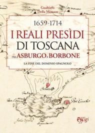 1659-1714. I Reali Presìdi di Toscana tra Asburgo e Borbone. La fine del dominio spagnolo