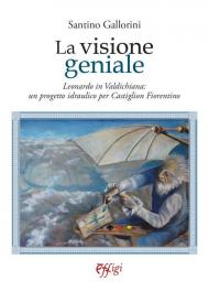La visione geniale. Leonardo in Valdichiana: un progetto idraulico per Castiglion Fiorentino