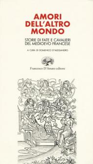 Amori dell'altro mondo. Storie di fate e cavalieri del Medioevo francese