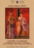 Latina didaxis. Atti del Convegno. Vol. 34: Leggere e guardare. Intersezioni fra parola e immagine nella cultura latina e nella sua fortuna.