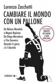 Cambiare il mondo con un pallone. Da Nelson Mandela a Megan Rapinoe, da Diego Maradona a Che Guevara: quando in gioco c'è l'identità