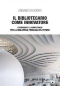 Il bibliotecario come innovatore. Strumenti e competenze per la biblioteca pubblica del futuro