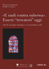«E nadi contra suberna». Essere «trovatori» oggi. Atti di Convegno (Ferrara, 20-21 novembre 2018)