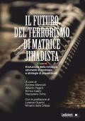 Il futuro del terrorismo di matrice jihadista. Evoluzione della minaccia, strumenti di contrasto e strategie di prevenzione