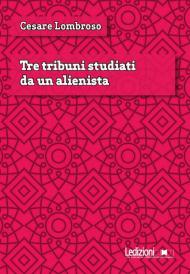 Tre tribuni studiati da un alienista