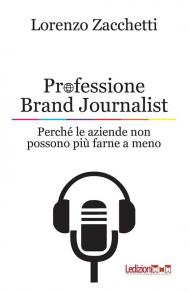 Professione Brand Journalist. Perché le aziende non possono più farne a meno