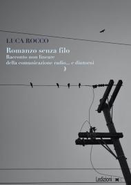 Romanzo senza filo. Racconto non lineare della comunicazione radio... e dintorni