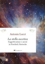 La stella ascetica. Soggettivazione e ascesi in Friedrich Nietzsche