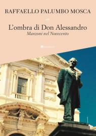 L' ombra di don Alessandro. Manzoni nel Novecento