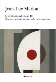 Questioni cartesiane III. Descartes sotto la maschera del cartesianesimo