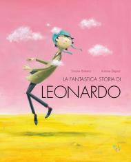 La fantastica storia di Leonardo. Ediz. a colori