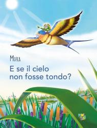 E se il cielo non fosse tondo? Ediz. a colori