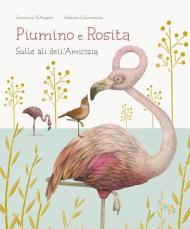 Piumino e Rosita. Sulle ali dell'amicizia. Ediz. a colori