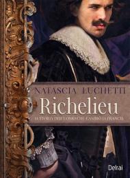 Richelieu. La storia dell'uomo che cambiò la Francia