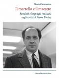 Il martello e il maestro Serialità e linguaggio musicale negli scritti di Pierre Boulez