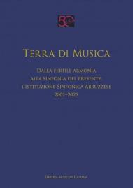 Terra di musica. Dalla fertile armonia alla sinfonia del presente: l'Istituzione Sinfonica Abruzzese (2001–2025)