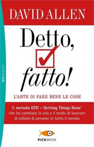 Detto, fatto! L'arte di fare bene le cose. Il metodo GTD - Getting Things Done® che ha cambiato la vita e il modo di lavorare di milioni di persone in tutto il mondo