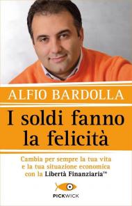 I soldi fanno la felicità. Cambia per sempre la tua vita e la tua situazione economica con la Libertà finanziaria