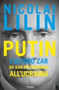 Putin. L'ultimo zar da San Pietroburgo all'Ucraina