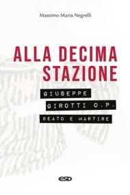 Alla decima stazione. Il beato Giuseppe Girotti O. P. martire