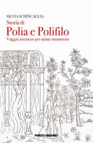 Storia di Polia e Polifilo. Viaggio iniziatico per anime innamorato
