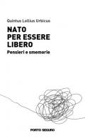 Nato per essere libero. Pensieri e smemorie