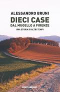 Dieci case dal Mugello a Firenze. Una storia di altri tempi